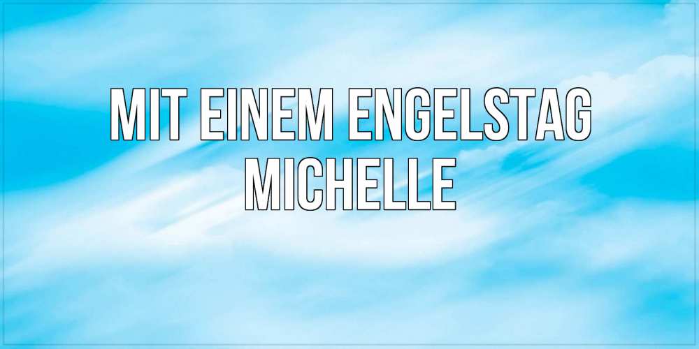 Открытка на каждый день с именем, Michelle Mit einem Engelstag небо на день ангела Прикольная открытка с пожеланием онлайн скачать бесплатно 
