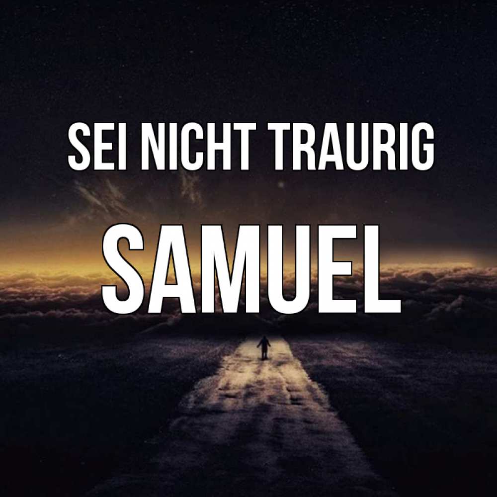 Открытка на каждый день с именем, Samuel Sei nicht traurig дорога в никуда Прикольная открытка с пожеланием онлайн скачать бесплатно 