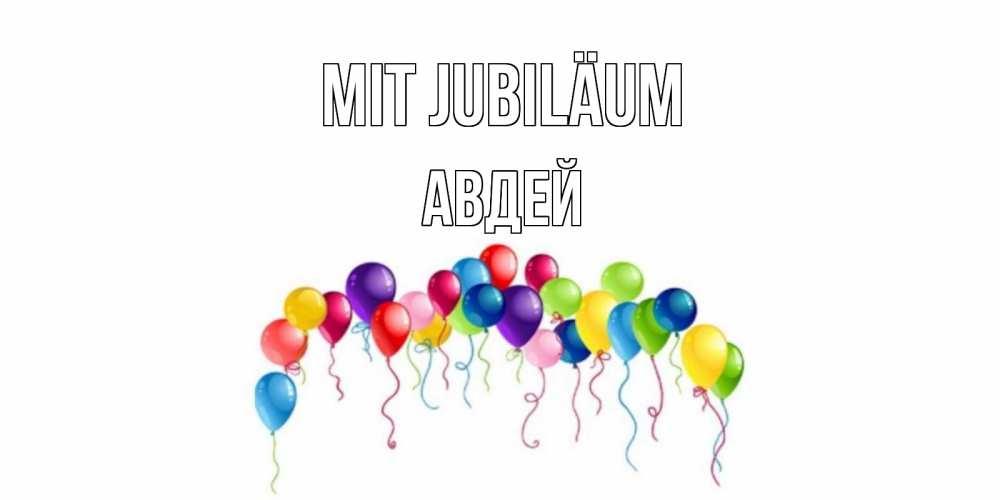 Открытка на каждый день с именем, Авдей Mit Jubiläum Воздушные шары, ленты Прикольная открытка с пожеланием онлайн скачать бесплатно 