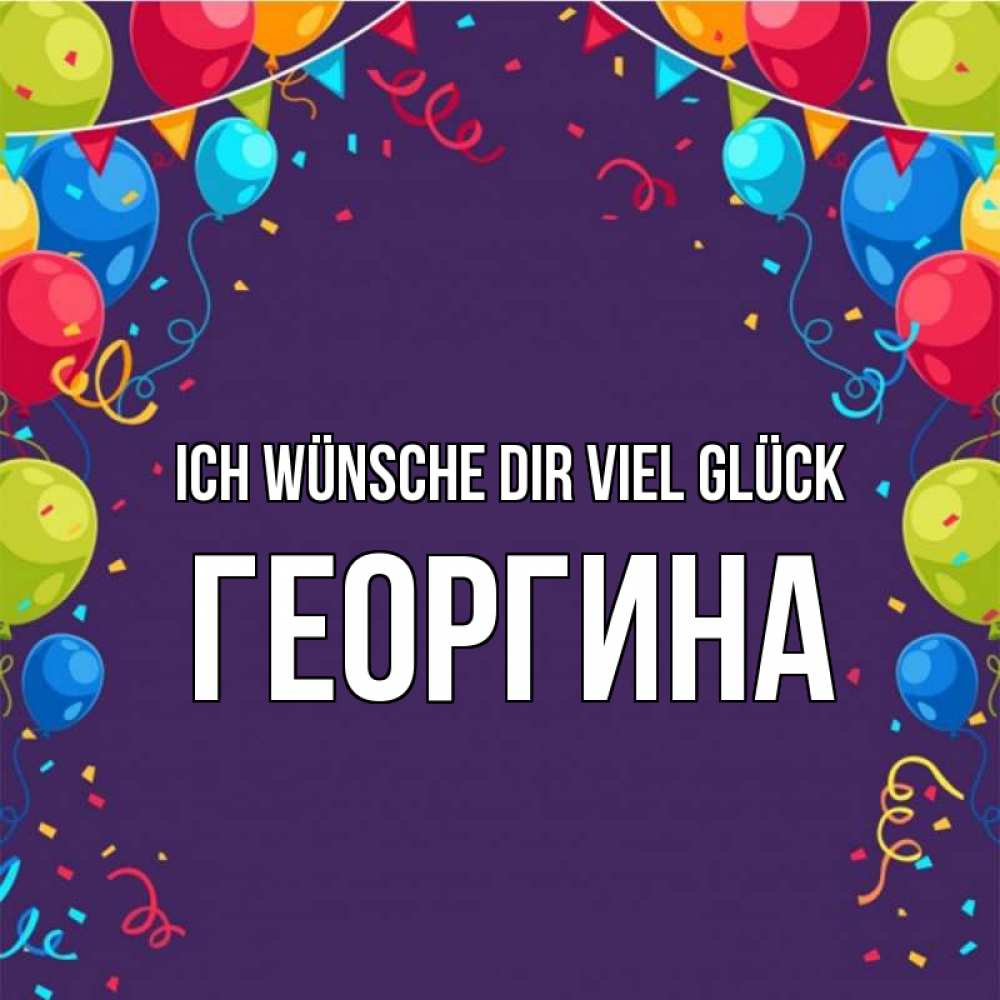 Открытка на каждый день с именем, Георгина Ich wünsche dir viel Glück шары Прикольная открытка с пожеланием онлайн скачать бесплатно 