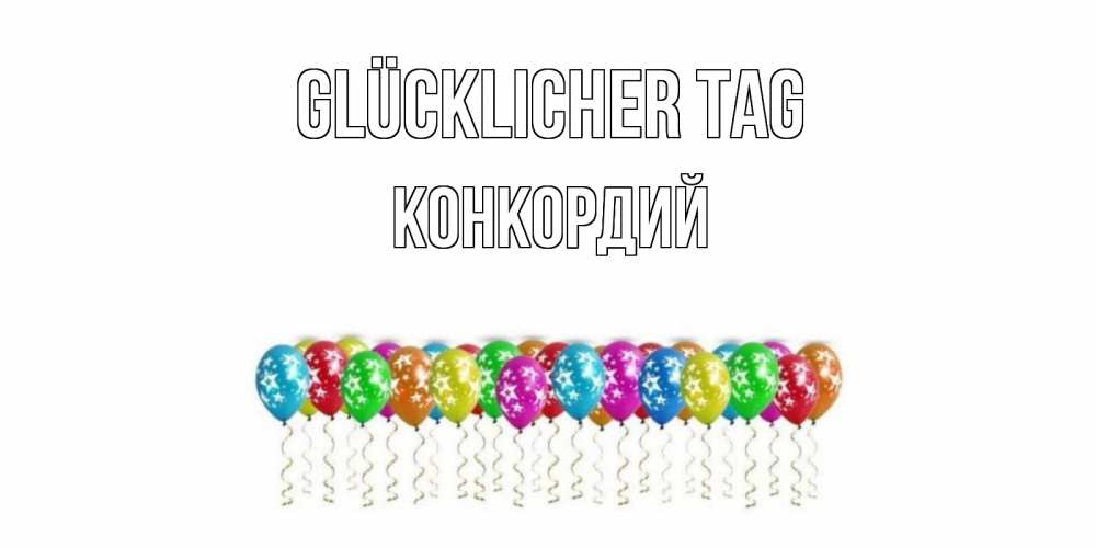 Открытка на каждый день с именем, Конкордий Glücklicher Tag прекрасного дня Прикольная открытка с пожеланием онлайн скачать бесплатно 