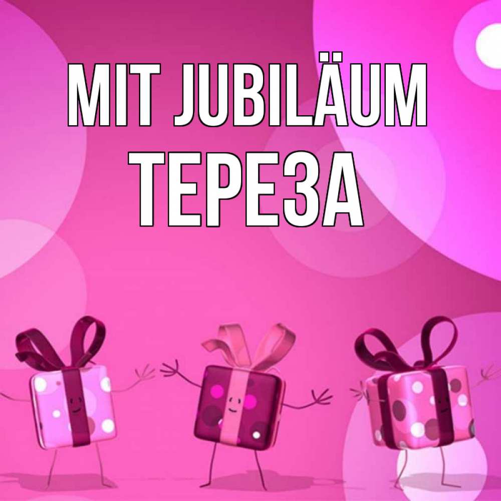 Открытка на каждый день с именем, Тереза Mit Jubiläum подарки с ножкам Прикольная открытка с пожеланием онлайн скачать бесплатно 