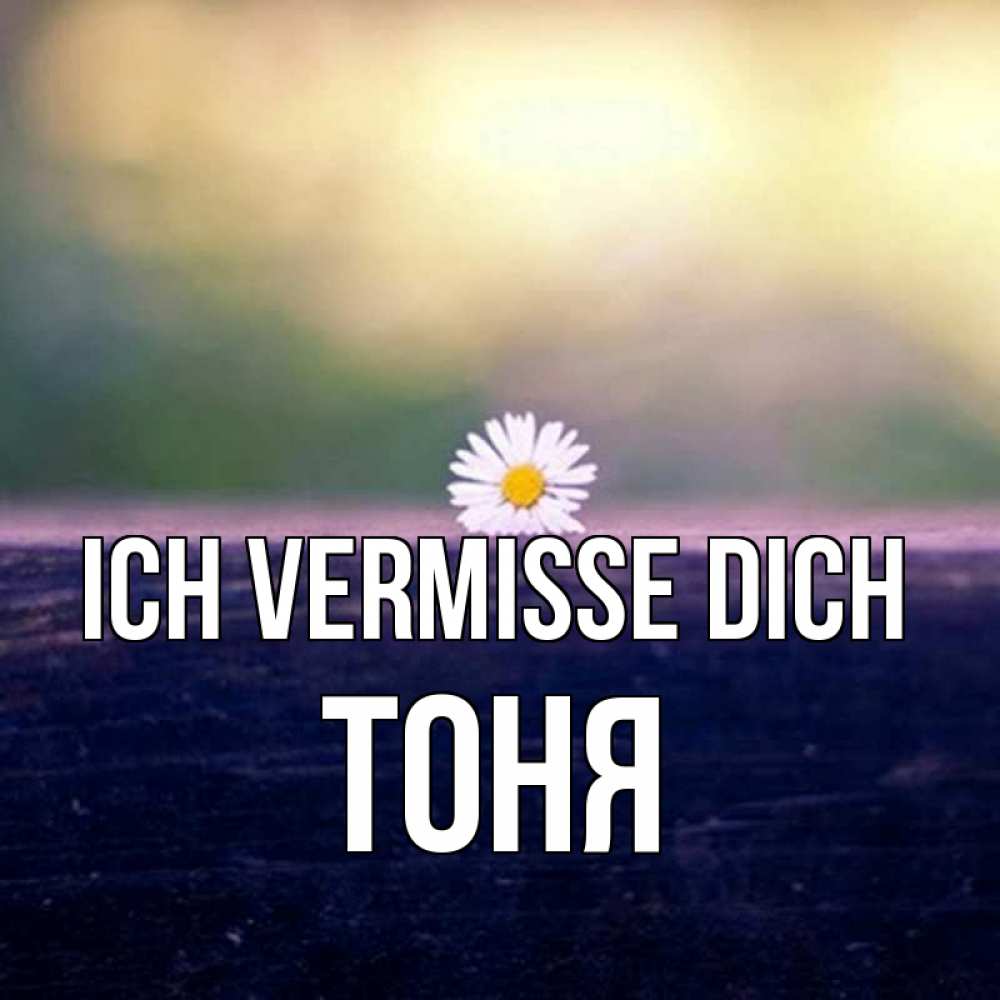 Открытка на каждый день с именем, Тоня Ich vermisse dich приходи в гости Прикольная открытка с пожеланием онлайн скачать бесплатно 