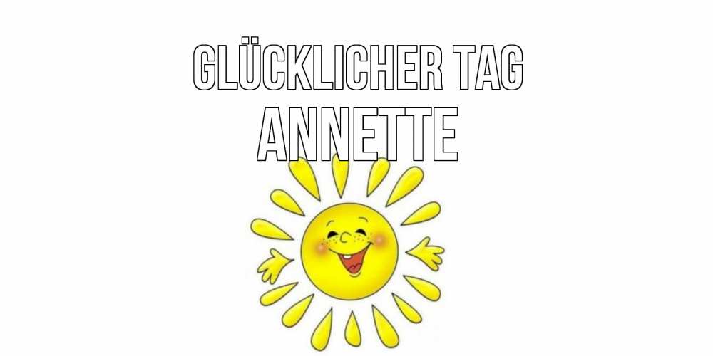 Открытка на каждый день с именем, Annette Glücklicher Tag открытка на каждый день Прикольная открытка с пожеланием онлайн скачать бесплатно 
