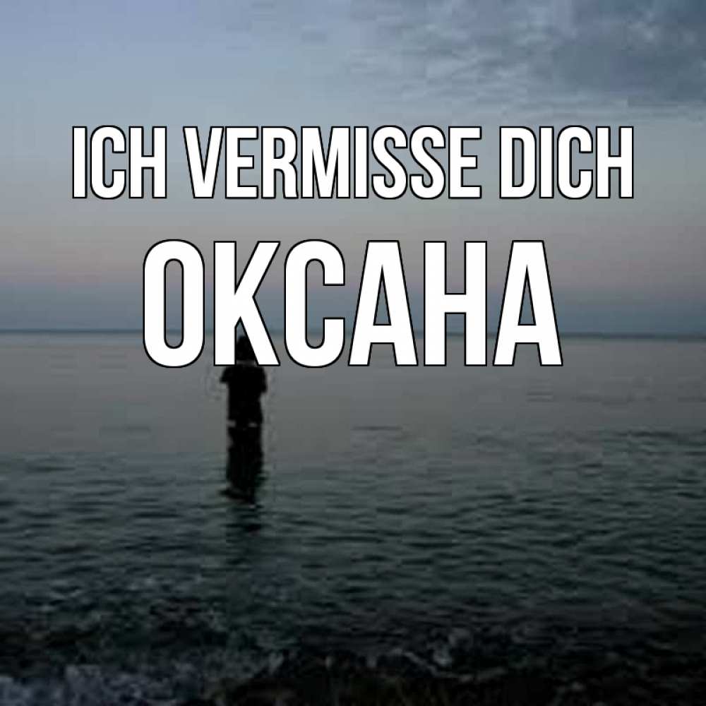 Открытка на каждый день с именем, Оксана Ich vermisse dich скука Прикольная открытка с пожеланием онлайн скачать бесплатно 