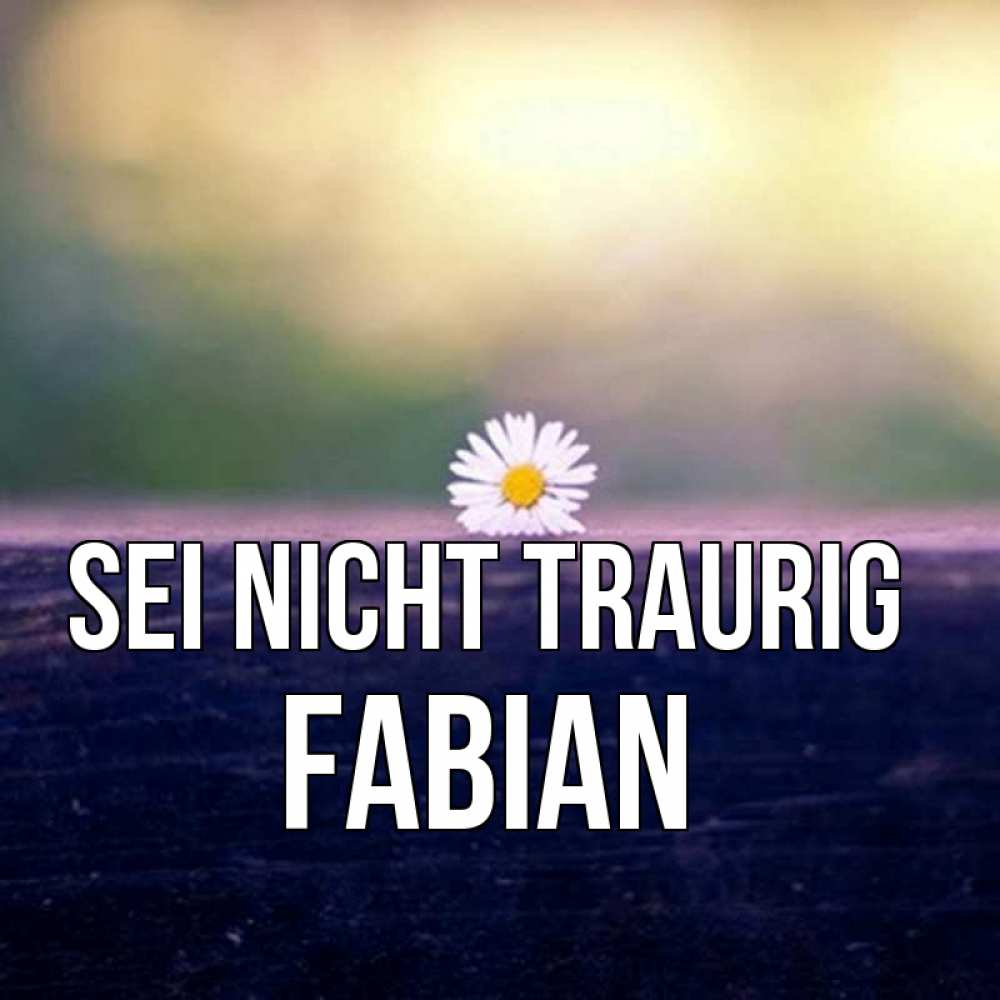 Открытка на каждый день с именем, Fabian Sei nicht traurig красота Прикольная открытка с пожеланием онлайн скачать бесплатно 