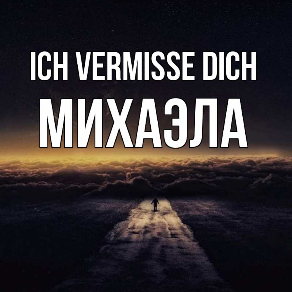 Открытка на каждый день с именем, Михаэла Ich vermisse dich идем Прикольная открытка с пожеланием онлайн скачать бесплатно 