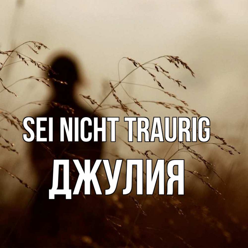 Открытка на каждый день с именем, Джулия Sei nicht traurig грусть Прикольная открытка с пожеланием онлайн скачать бесплатно 