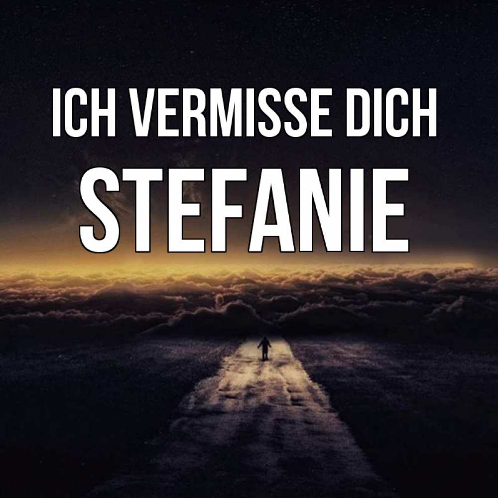 Открытка на каждый день с именем, Stefanie Ich vermisse dich идем Прикольная открытка с пожеланием онлайн скачать бесплатно 