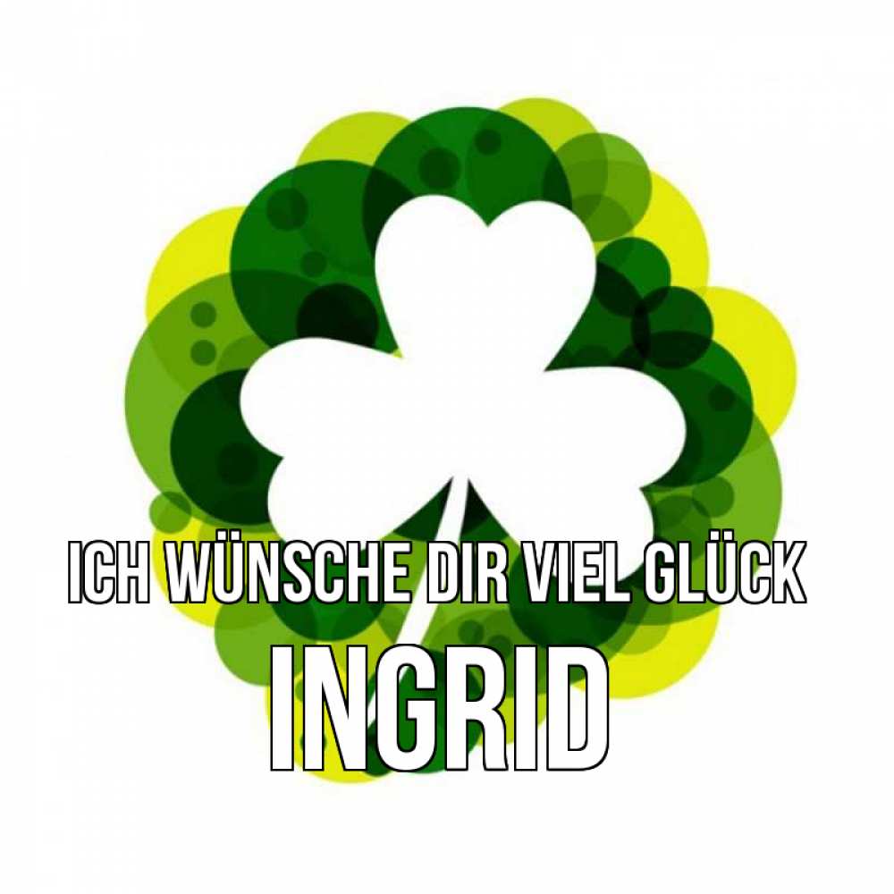 Открытка на каждый день с именем, Ingrid Ich wünsche dir viel Glück зеленый желтый белый Прикольная открытка с пожеланием онлайн скачать бесплатно 