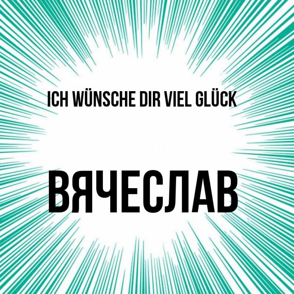 Открытка на каждый день с именем, Вячеслав Ich wünsche dir viel Glück на удачу Прикольная открытка с пожеланием онлайн скачать бесплатно 