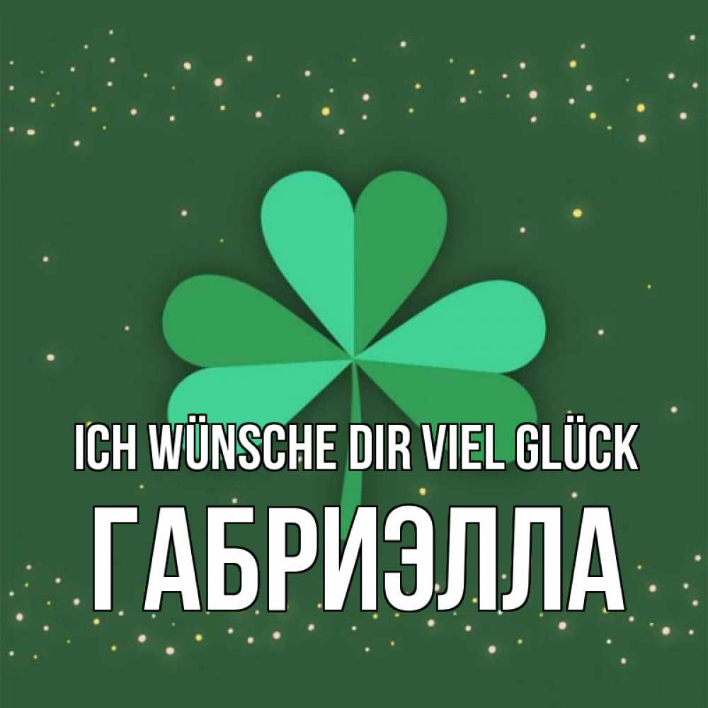 Открытка на каждый день с именем, Габриэлла Ich wünsche dir viel Glück лист клевера Прикольная открытка с пожеланием онлайн скачать бесплатно 