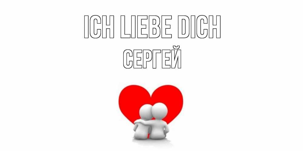 Открытка на каждый день с именем, Сергей Ich liebe dich обнимаю Прикольная открытка с пожеланием онлайн скачать бесплатно 