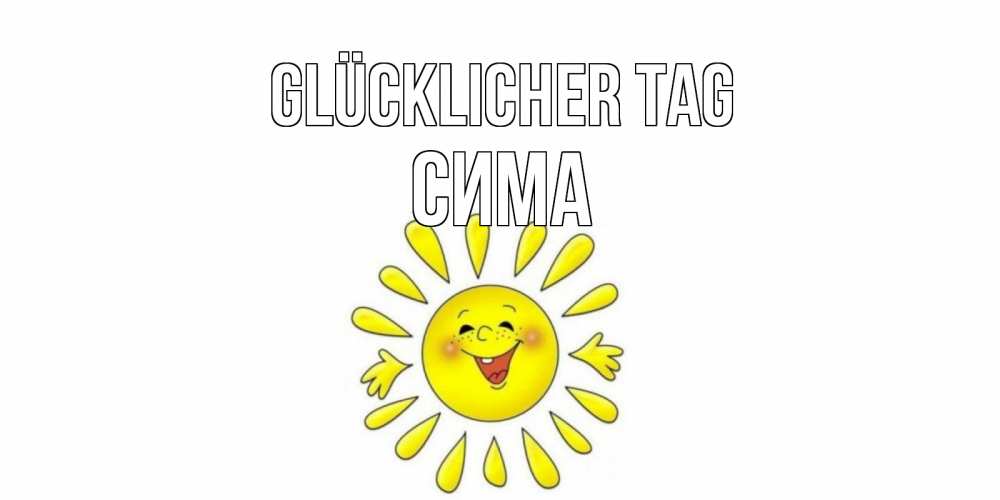 Открытка на каждый день с именем, Сима Glücklicher Tag открытка на каждый день Прикольная открытка с пожеланием онлайн скачать бесплатно 