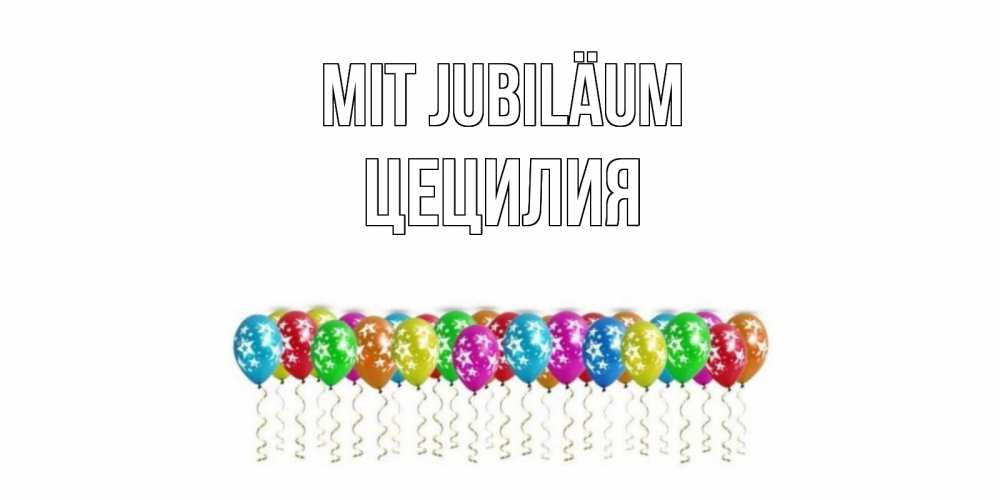 Открытка на каждый день с именем, Цецилия Mit Jubiläum Воздушные шары, звезды Прикольная открытка с пожеланием онлайн скачать бесплатно 