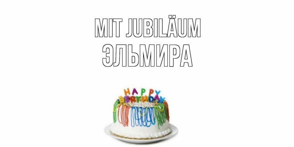 Открытка на каждый день с именем, Эльмира Mit Jubiläum Тортик Прикольная открытка с пожеланием онлайн скачать бесплатно 