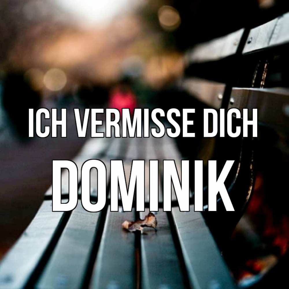 Открытка на каждый день с именем, Dominik Ich vermisse dich приходи скорее Прикольная открытка с пожеланием онлайн скачать бесплатно 