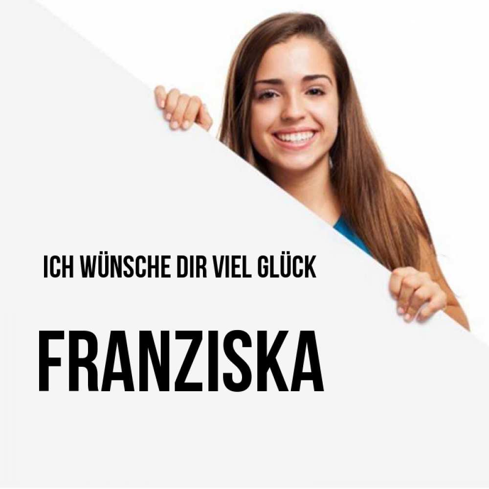 Открытка на каждый день с именем, Franziska Ich wünsche dir viel Glück пусть тебе сегодня повезет Прикольная открытка с пожеланием онлайн скачать бесплатно 