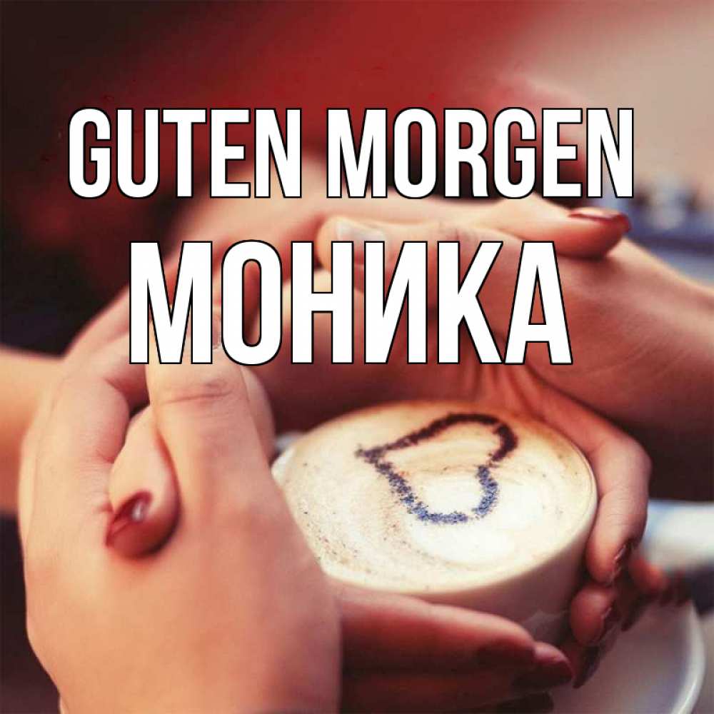 Открытка на каждый день с именем, Моника Guten Morgen мы навсегда вместе Прикольная открытка с пожеланием онлайн скачать бесплатно 