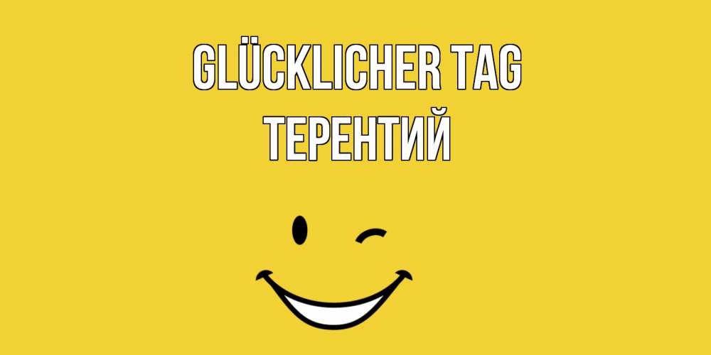 Открытка на каждый день с именем, Терентий Glücklicher Tag позитивного дня Прикольная открытка с пожеланием онлайн скачать бесплатно 