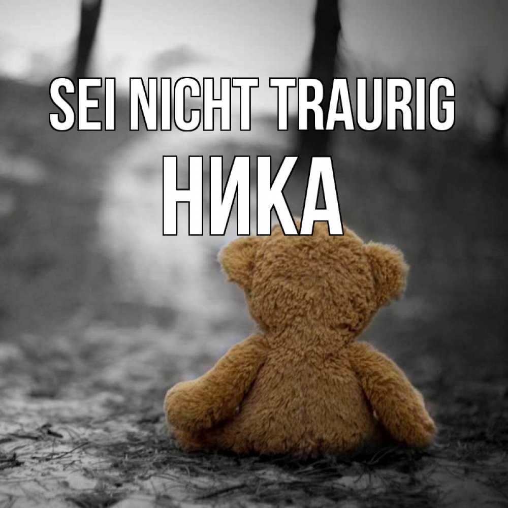 Открытка на каждый день с именем, Ника Sei nicht traurig медведь со спин Прикольная открытка с пожеланием онлайн скачать бесплатно 