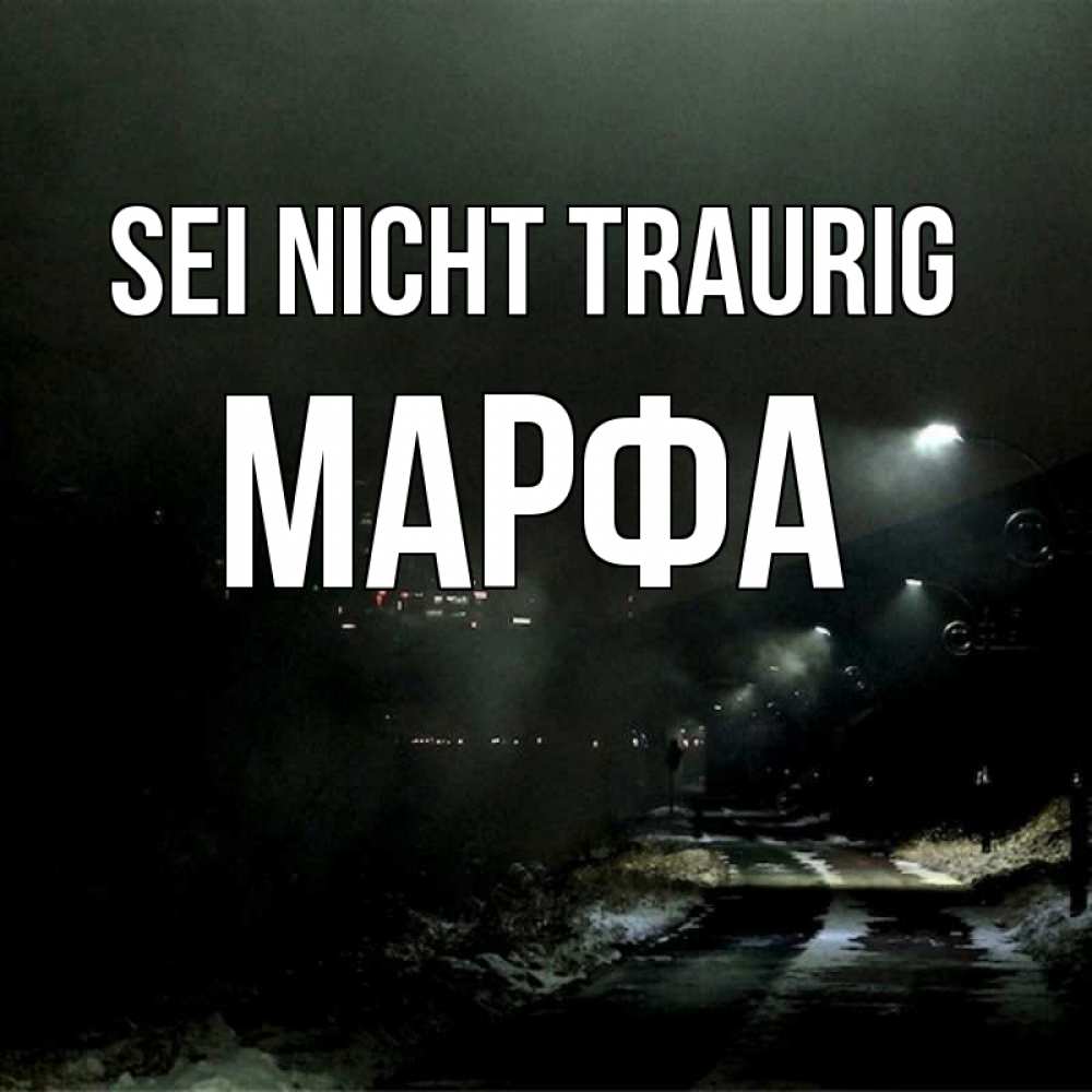 Открытка на каждый день с именем, Марфа Sei nicht traurig фонари Прикольная открытка с пожеланием онлайн скачать бесплатно 