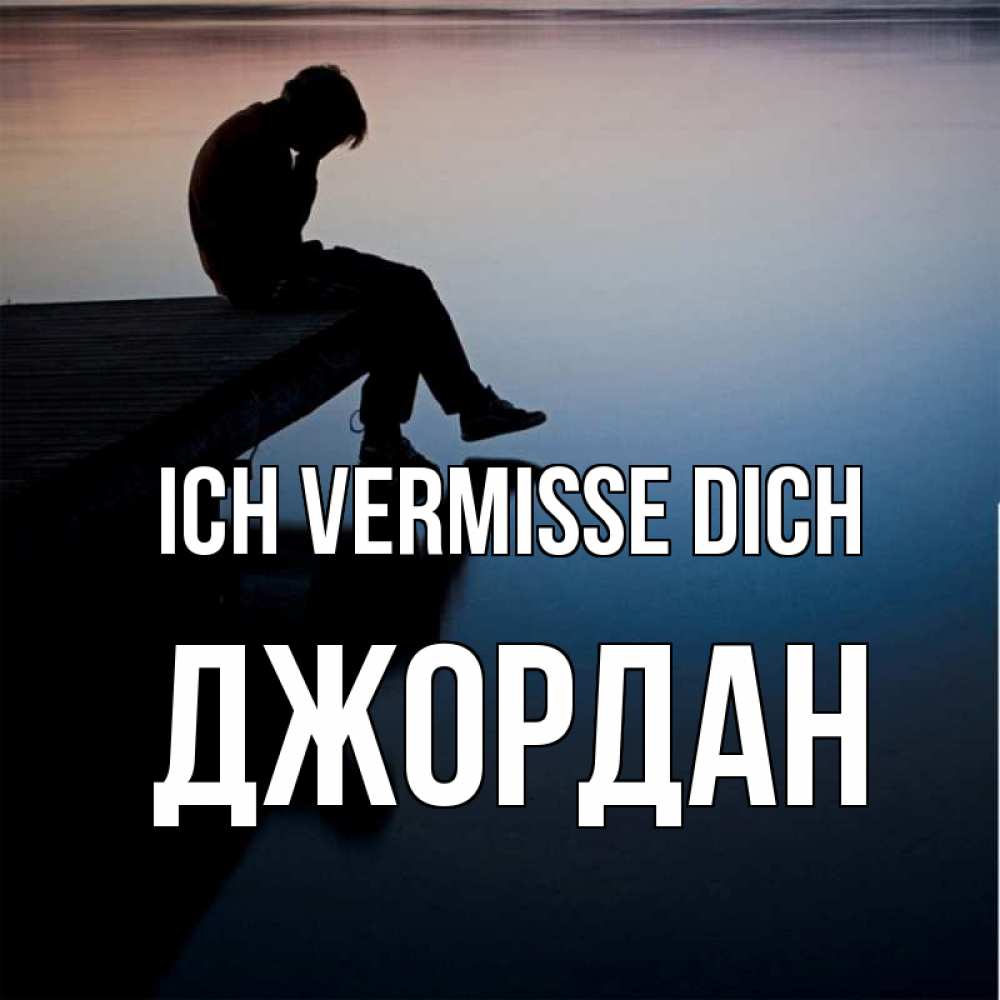 Открытка на каждый день с именем, Джордан Ich vermisse dich печаль Прикольная открытка с пожеланием онлайн скачать бесплатно 