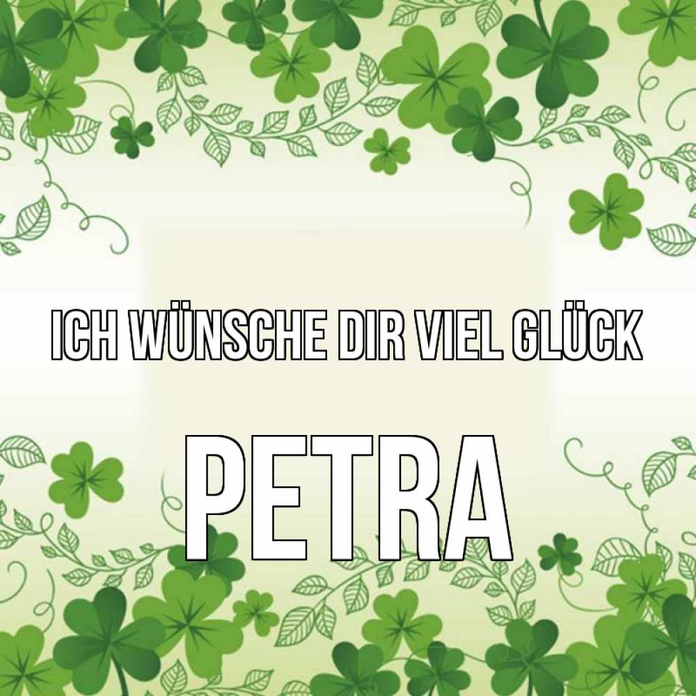 Открытка на каждый день с именем, Petra Ich wünsche dir viel Glück открытка Прикольная открытка с пожеланием онлайн скачать бесплатно 