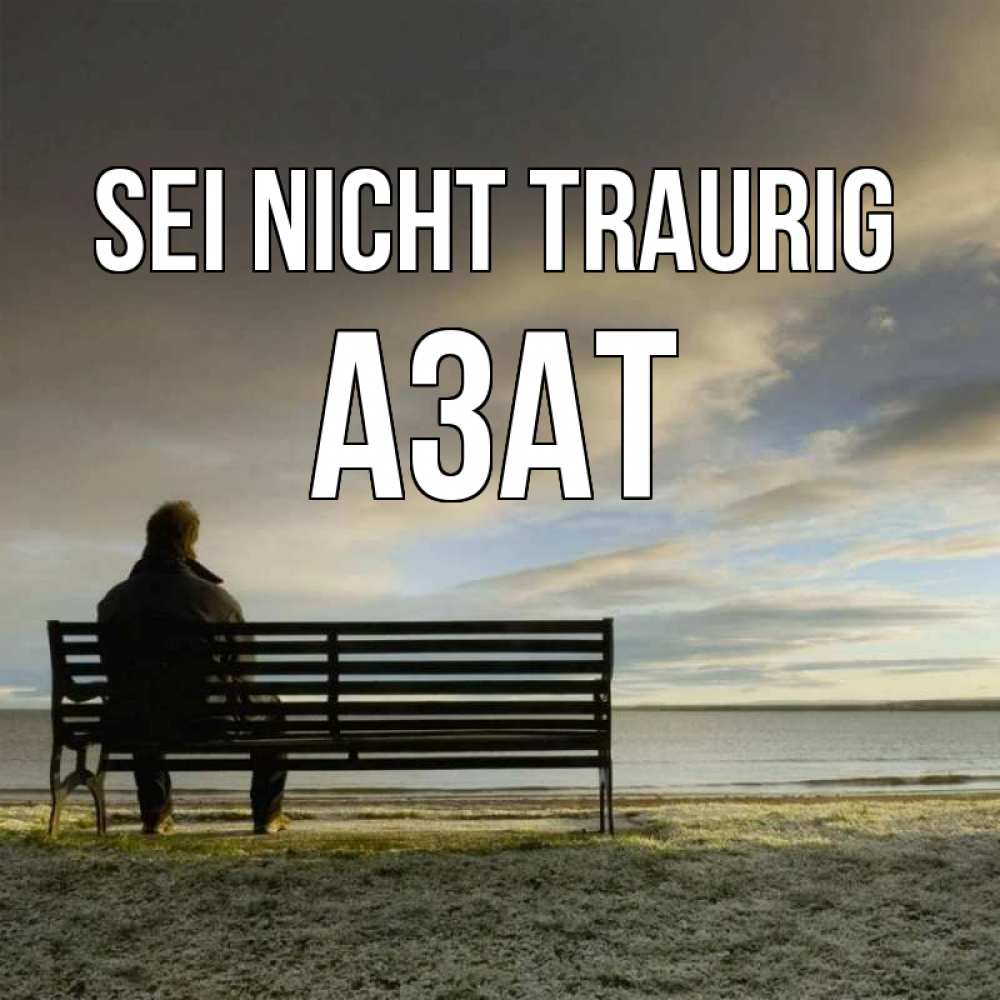 Открытка на каждый день с именем, Азат Sei nicht traurig озеро Прикольная открытка с пожеланием онлайн скачать бесплатно 