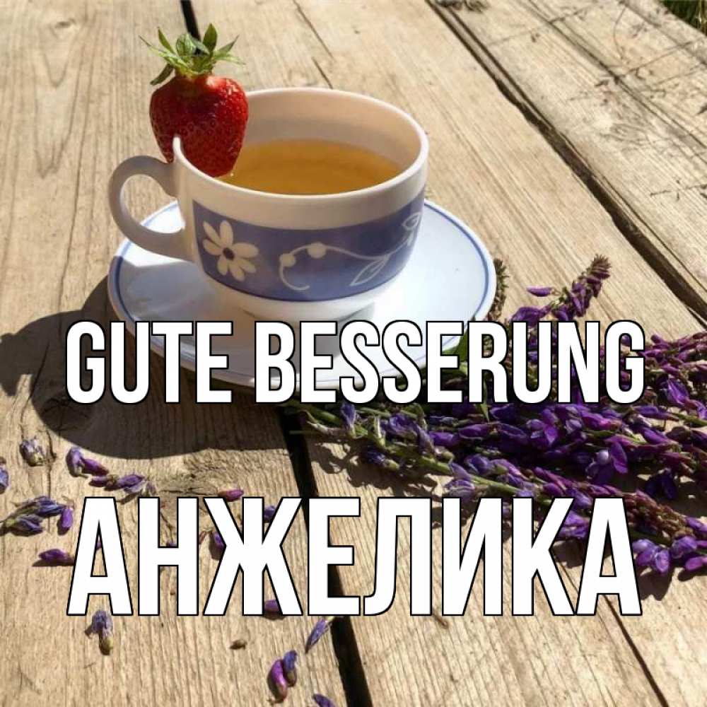 Открытка на каждый день с именем, Анжелика Gute Besserung чай Прикольная открытка с пожеланием онлайн скачать бесплатно 