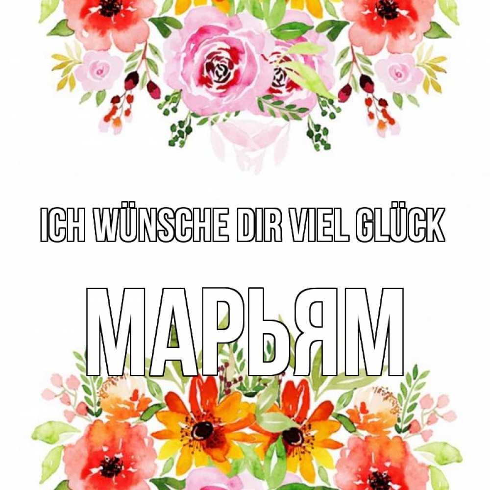 Открытка на каждый день с именем, Марьям Ich wünsche dir viel Glück открытка с цветами акварелью Прикольная открытка с пожеланием онлайн скачать бесплатно 