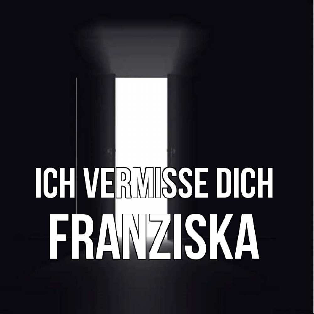 Открытка на каждый день с именем, Franziska Ich vermisse dich дверь и свет Прикольная открытка с пожеланием онлайн скачать бесплатно 