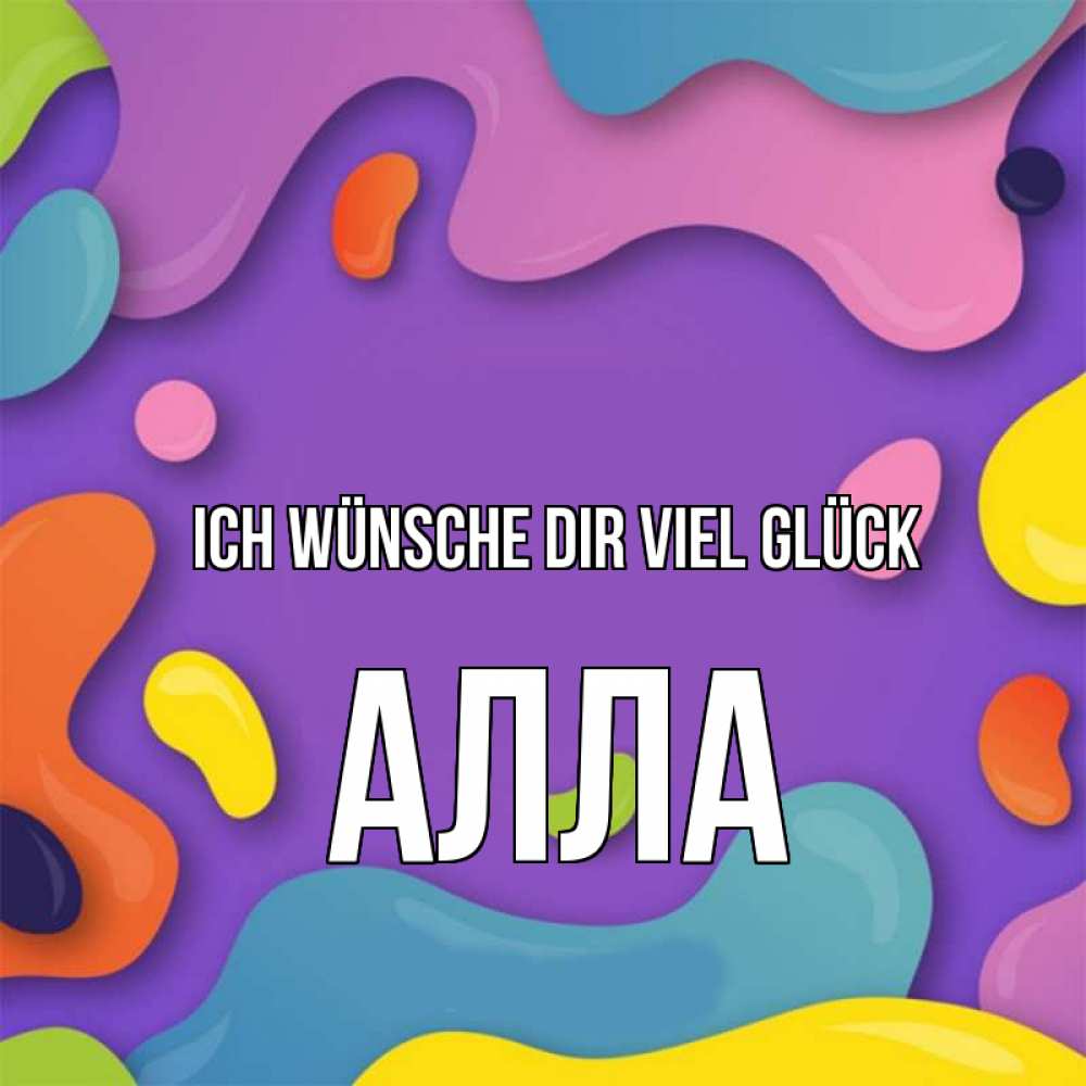 Открытка на каждый день с именем, Алла Ich wünsche dir viel Glück абстрактное что то Прикольная открытка с пожеланием онлайн скачать бесплатно 