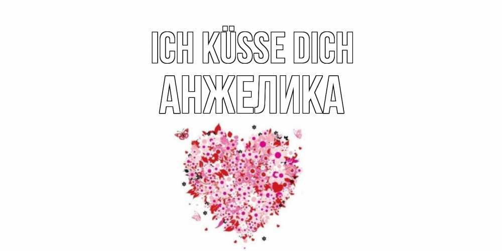 Открытка на каждый день с именем, Анжелика Ich küsse dich сердце Прикольная открытка с пожеланием онлайн скачать бесплатно 