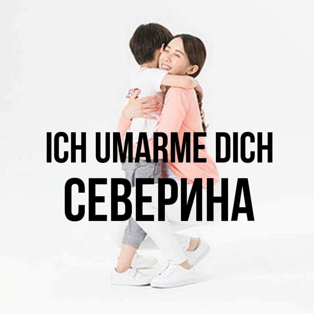 Открытка на каждый день с именем, Северина Ich umarme dich соскучилась по сыну Прикольная открытка с пожеланием онлайн скачать бесплатно 