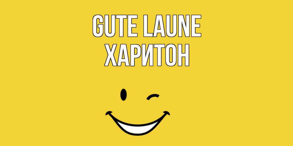 Открытка на каждый день с именем, Харитон Gute Laune смайл Прикольная открытка с пожеланием онлайн скачать бесплатно 