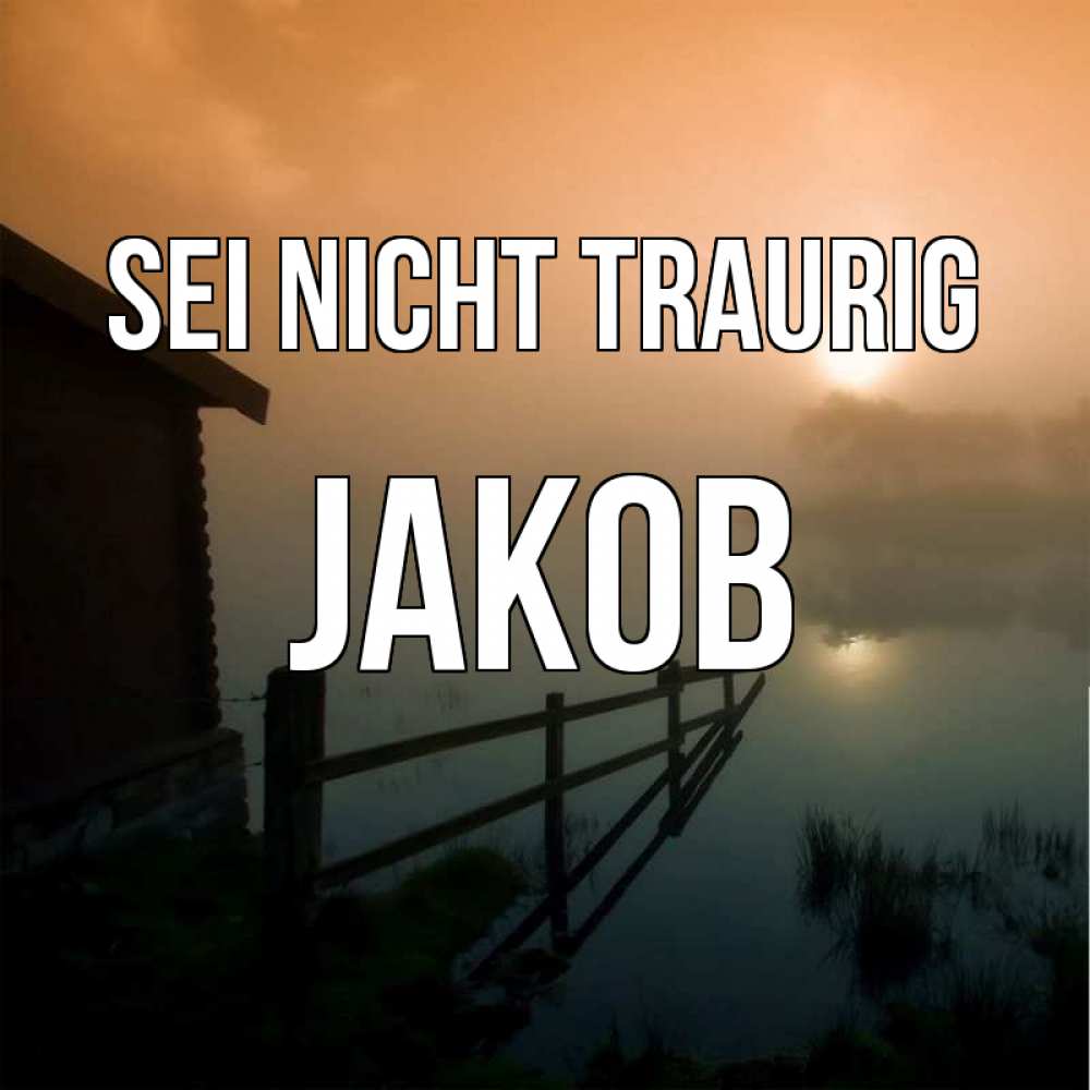 Открытка на каждый день с именем, Jakob Sei nicht traurig дом у озера Прикольная открытка с пожеланием онлайн скачать бесплатно 