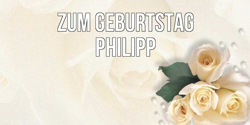 Открытка на каждый день с именем, Philipp Zum Geburtstag поздравления на день рождения с именем Прикольная открытка с пожеланием онлайн скачать бесплатно 