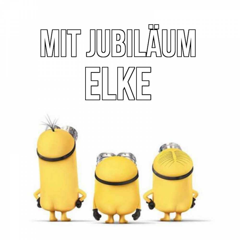 Открытка на каждый день с именем, Elke Mit Jubiläum миньоны Прикольная открытка с пожеланием онлайн скачать бесплатно 