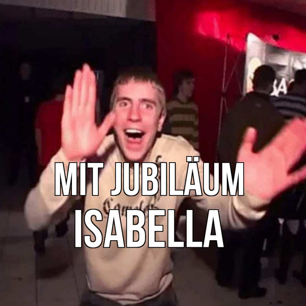 Открытка на каждый день с именем, Isabella Mit Jubiläum Веселье Мем Прикольная открытка с пожеланием онлайн скачать бесплатно 