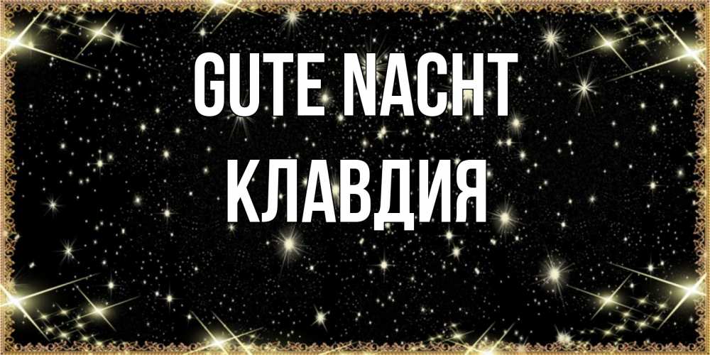 Открытка на каждый день с именем, Клавдия Gute Nacht засыпаем под звездами Прикольная открытка с пожеланием онлайн скачать бесплатно 
