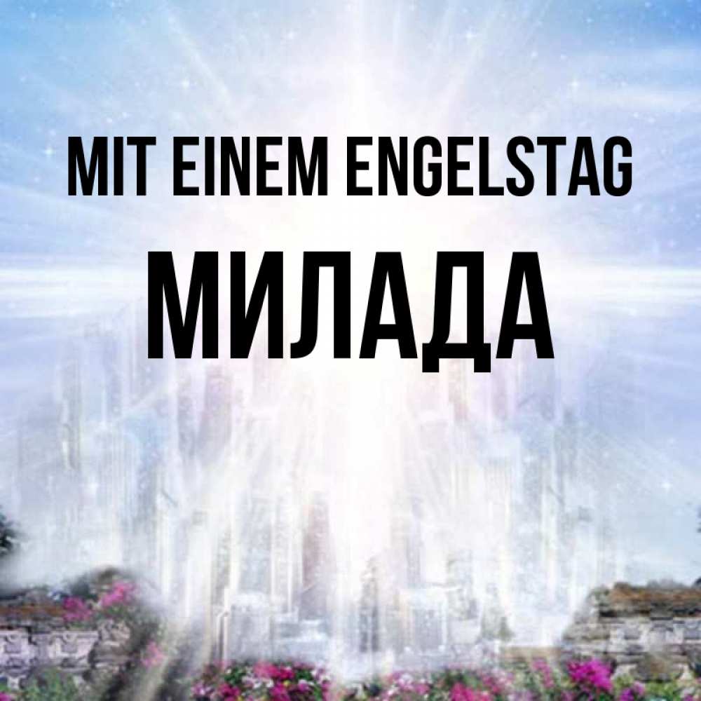 Открытка на каждый день с именем, Милада Mit einem Engelstag небесный свет Прикольная открытка с пожеланием онлайн скачать бесплатно 