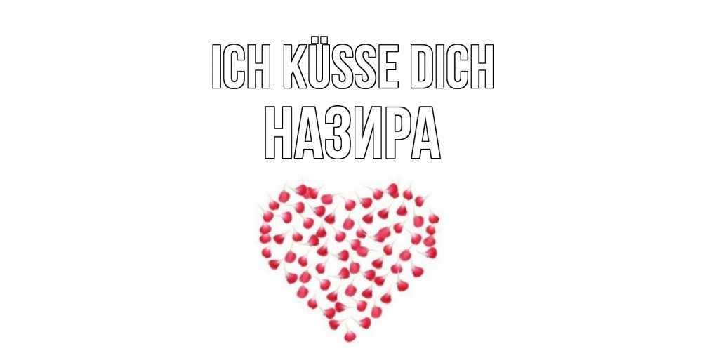Открытка на каждый день с именем, Назира Ich küsse dich сердце Прикольная открытка с пожеланием онлайн скачать бесплатно 