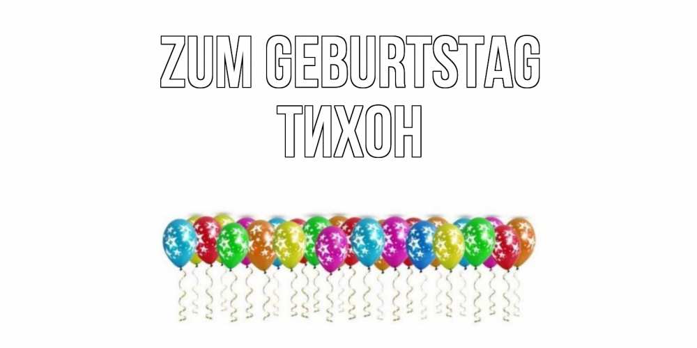 Открытка на каждый день с именем, Тихон Zum Geburtstag Воздушные шары, звезды Прикольная открытка с пожеланием онлайн скачать бесплатно 
