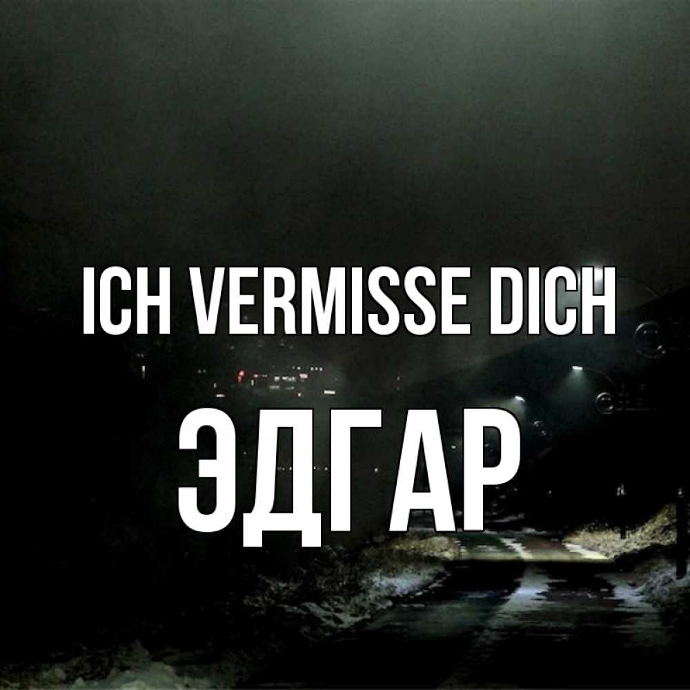 Открытка на каждый день с именем, Эдгар Ich vermisse dich окраина города Прикольная открытка с пожеланием онлайн скачать бесплатно 