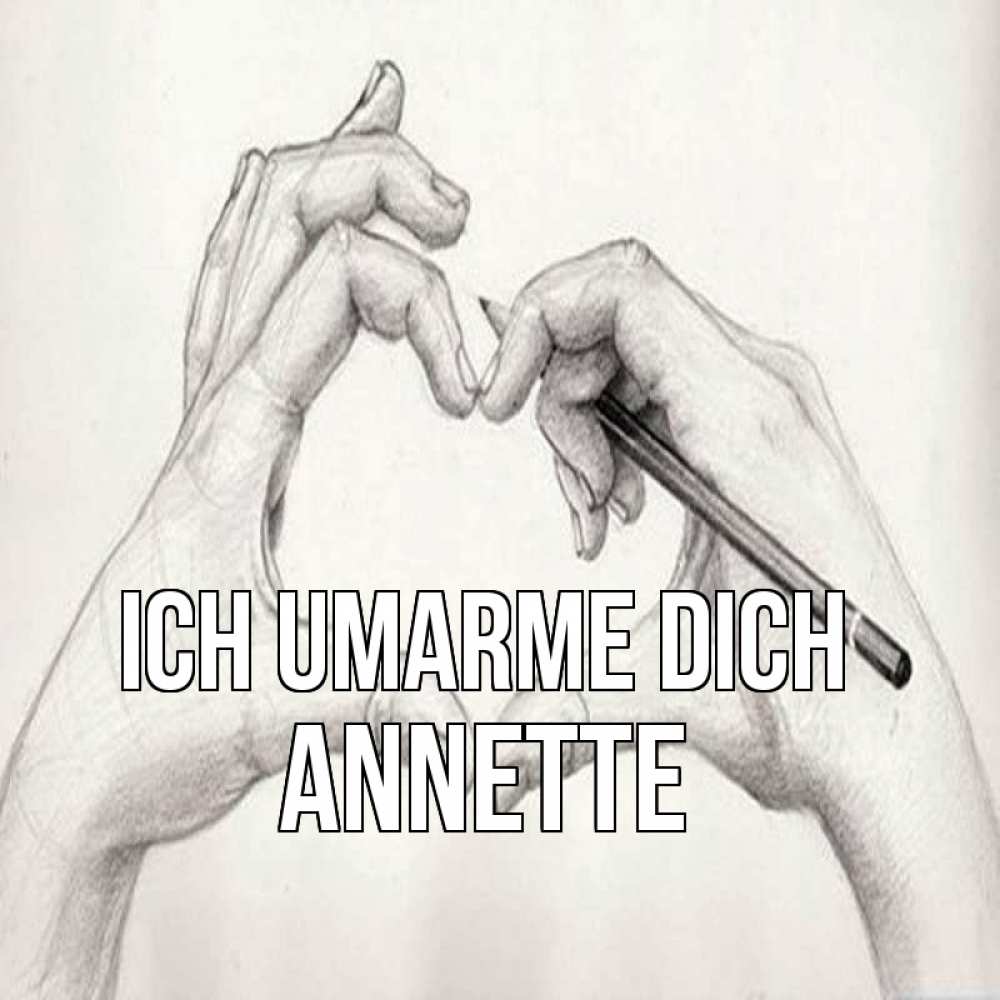Открытка на каждый день с именем, Annette Ich umarme dich карандашом 1 Прикольная открытка с пожеланием онлайн скачать бесплатно 