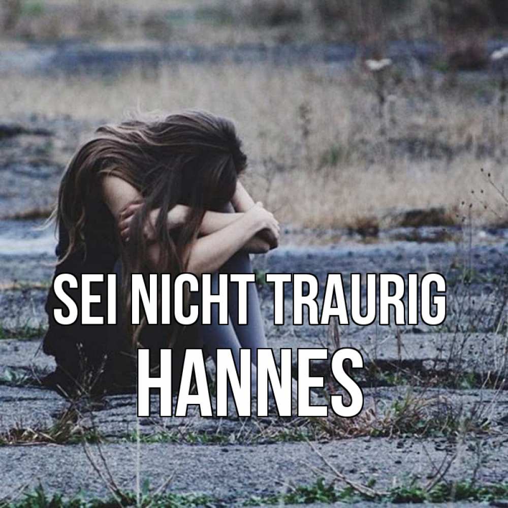 Открытка на каждый день с именем, Hannes Sei nicht traurig длинные волосы и камни Прикольная открытка с пожеланием онлайн скачать бесплатно 