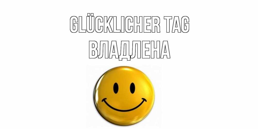 Открытка на каждый день с именем, Владлена Glücklicher Tag отличного дня Прикольная открытка с пожеланием онлайн скачать бесплатно 