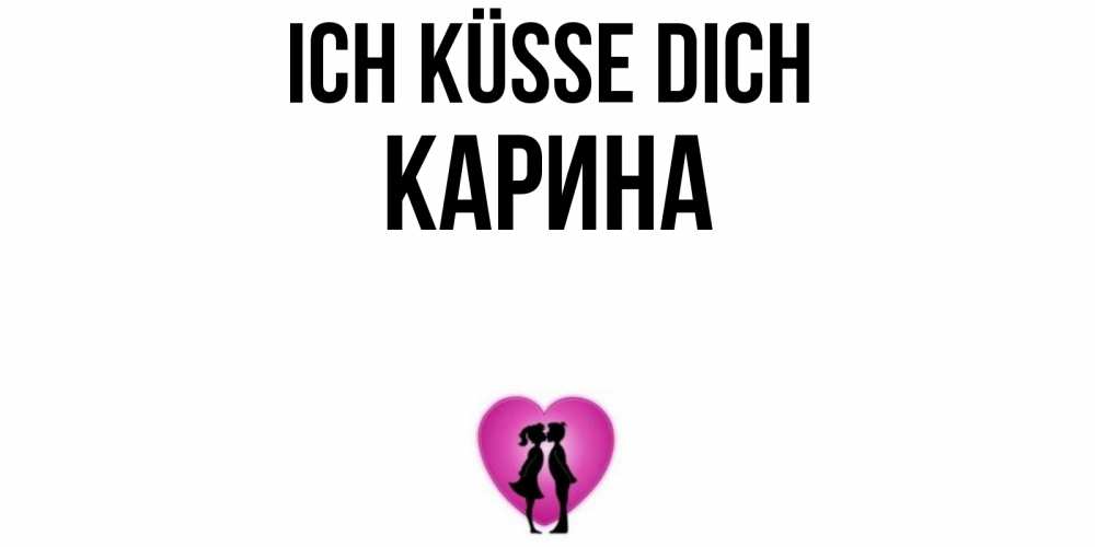 Открытка на каждый день с именем, Карина Ich küsse dich поцелуй Прикольная открытка с пожеланием онлайн скачать бесплатно 