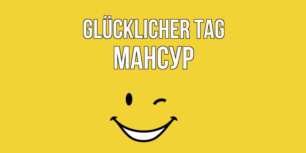 Открытка на каждый день с именем, Мансур Glücklicher Tag позитивного дня Прикольная открытка с пожеланием онлайн скачать бесплатно 